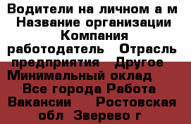 Водители на личном а/м › Название организации ­ Компания-работодатель › Отрасль предприятия ­ Другое › Минимальный оклад ­ 1 - Все города Работа » Вакансии   . Ростовская обл.,Зверево г.